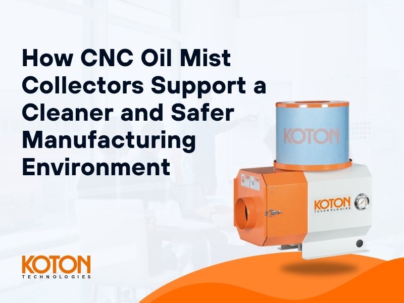 How CNC Oil Mist Collectors Support a Cleaner and Safer Manufacturing Environment